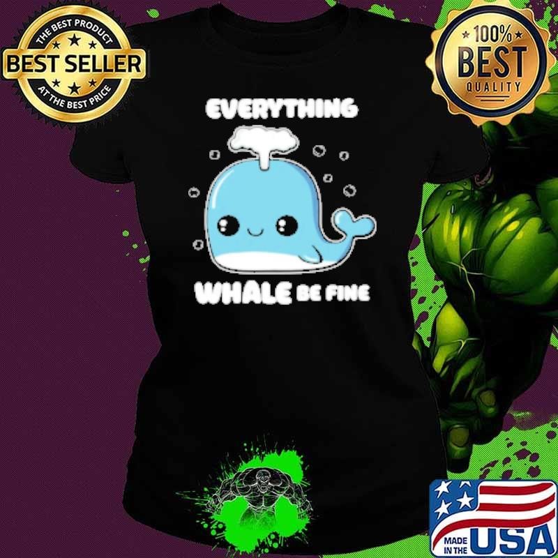 Everything whale be fine Shirt