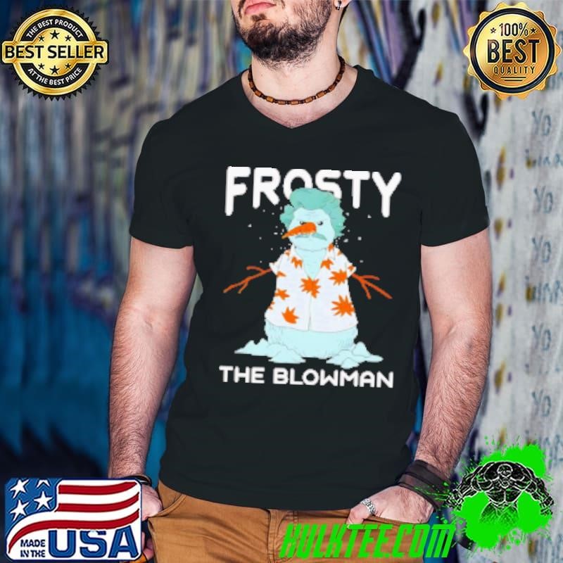 Frosty the Blowman snowman Christmas Shirt