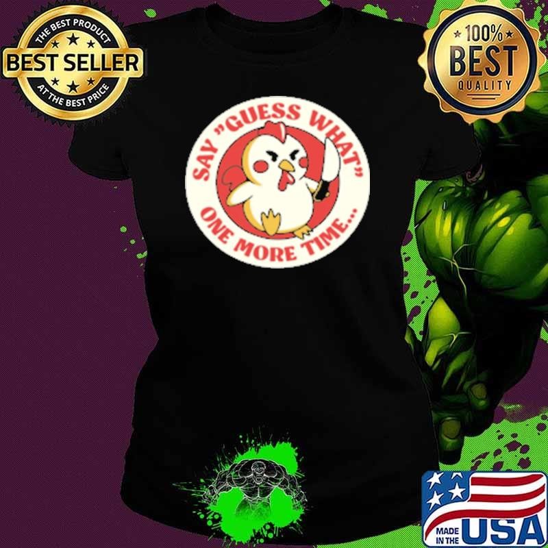 Funny Say Guess What One More Time by Tobe Fonseca Shirt