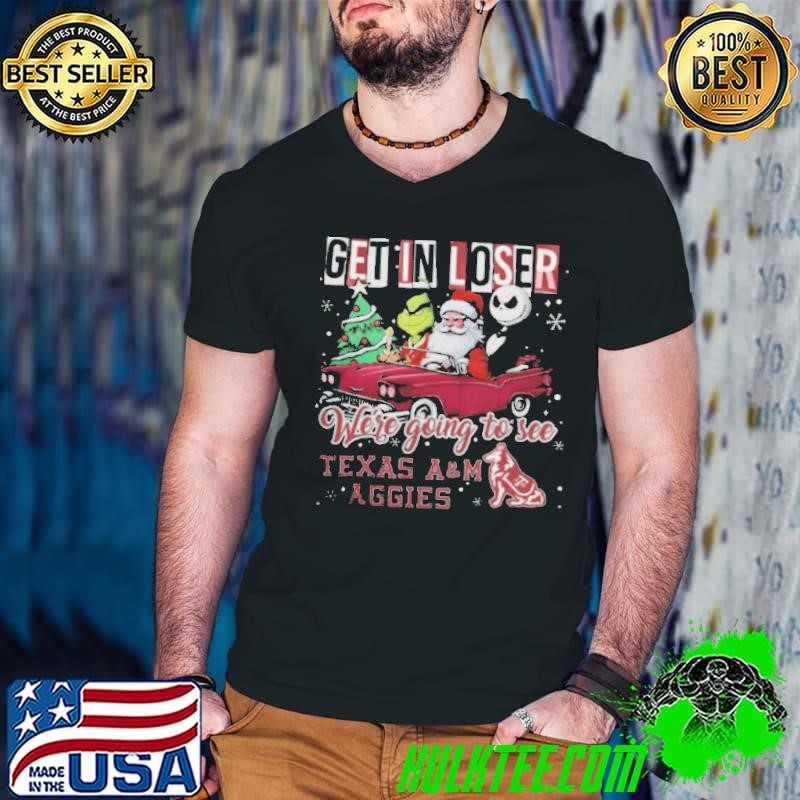 Get In Loser We’re Going To See Texas A&M Aggies Grinch Shirt