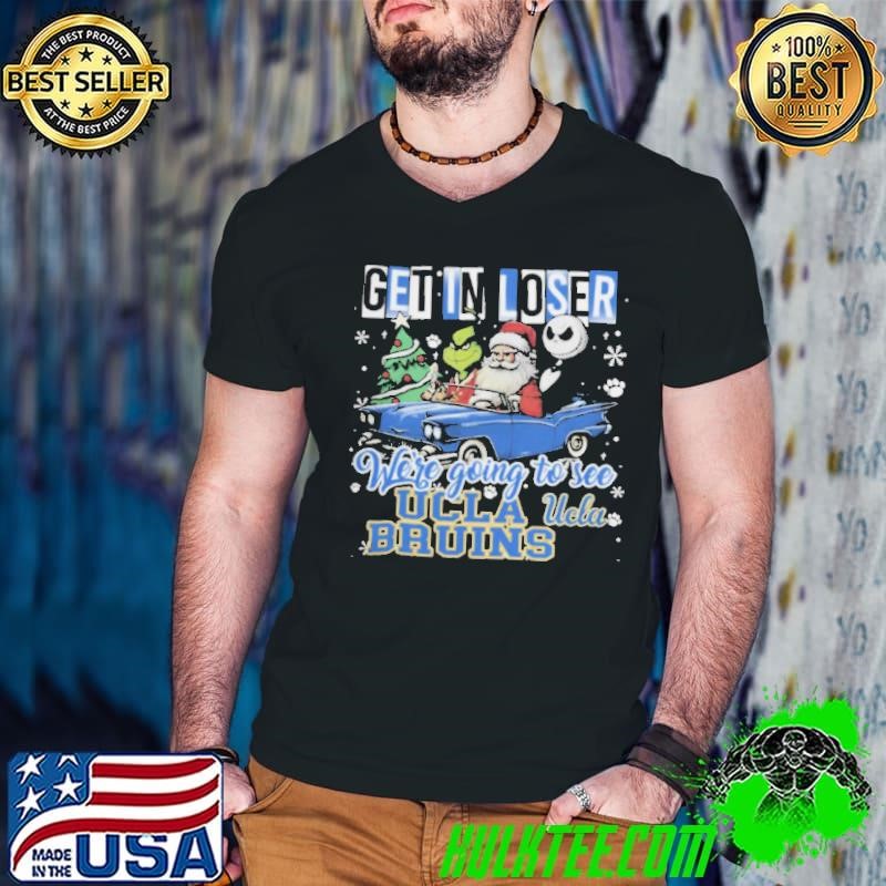 Get In Loser We’re Going To See Ucla Bruins Grinch Shirt