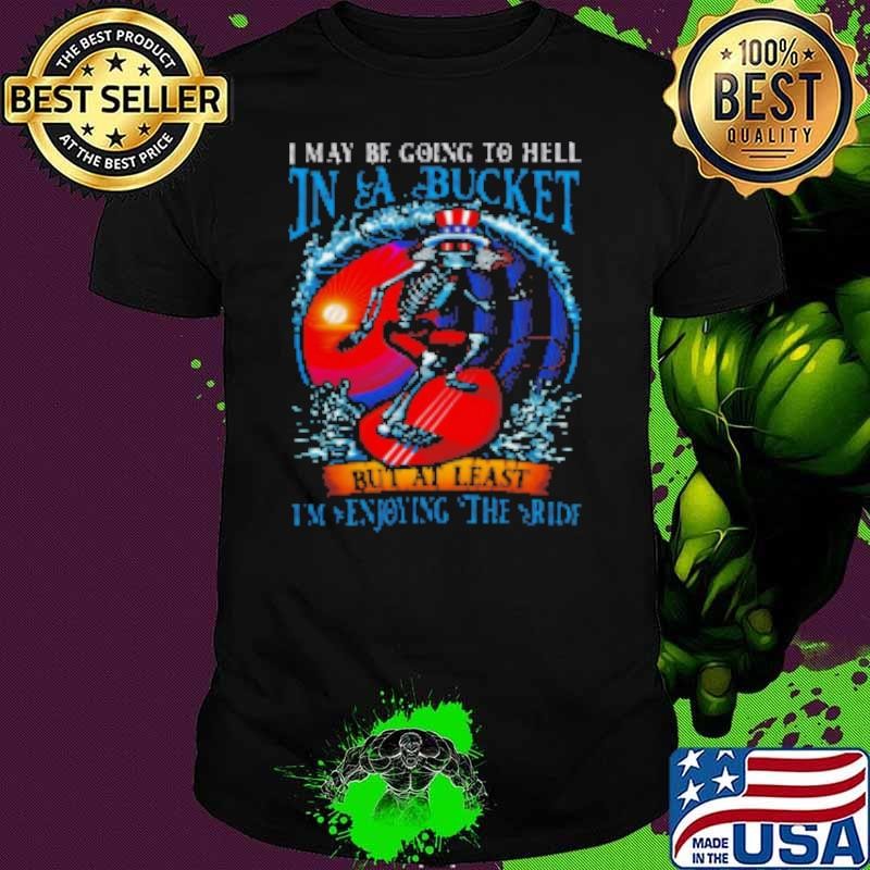 Grateful Dead In A Bucket I'm Enjoying The Ride Shirt