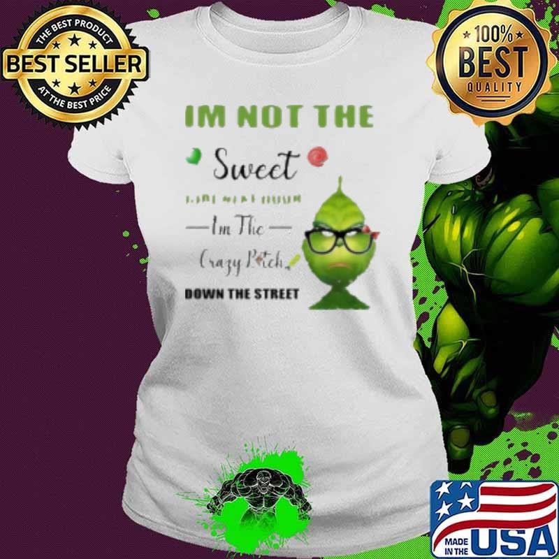 Grinch I'm not the sweet girl next door I'm the crazy bitch down the street Shirt