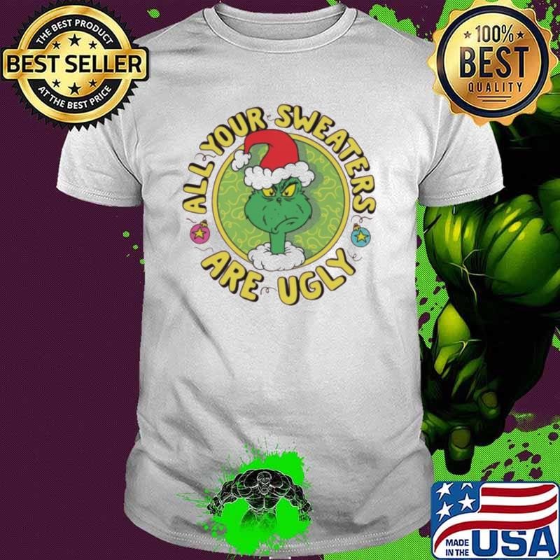 Grinch Santa All Your Sweaters Are Ugly Christmas Shirt