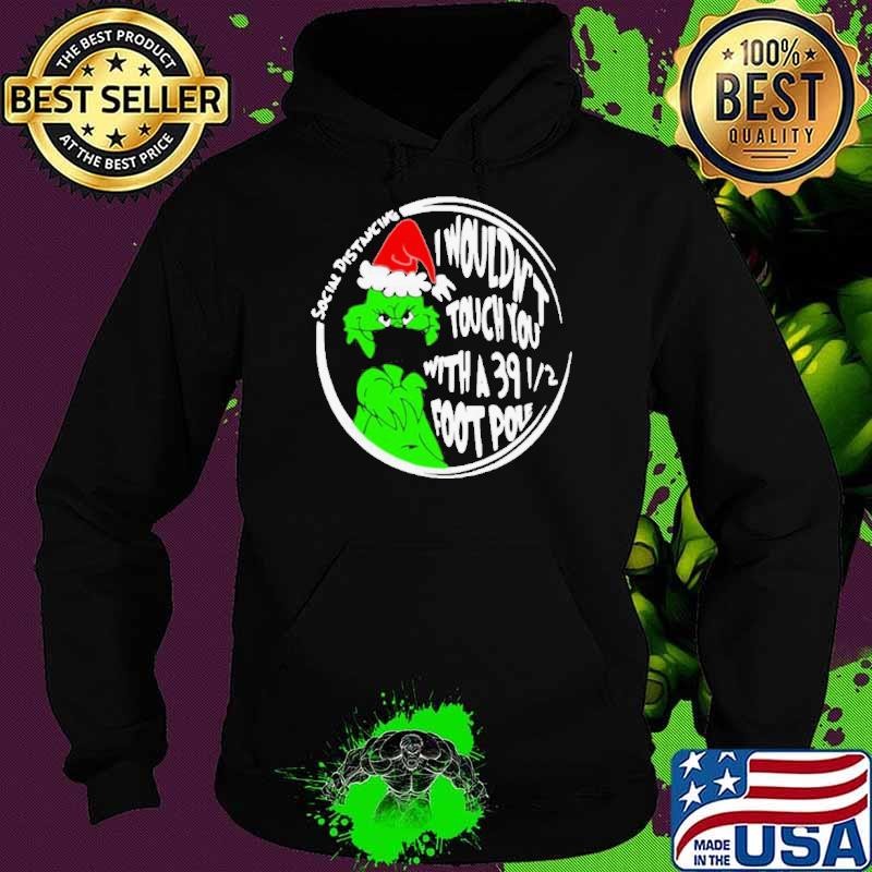 Grinch Social Distancing I Wouldnt Touch You With A 39 12 Foot Pole Christmas shirt