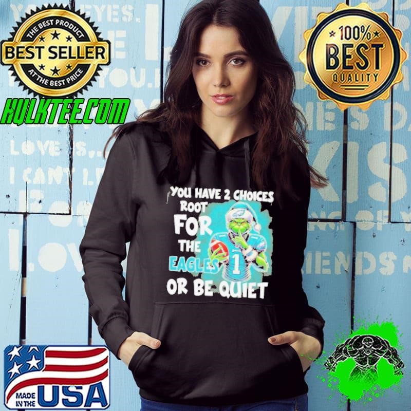 Grinch You Have 2 Choice Root For The Philadelphia Eagles Or Be Quiet Shirt