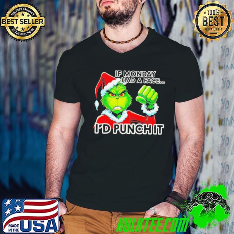 Grinch if monday had a face I’d punch it Christmas shirt