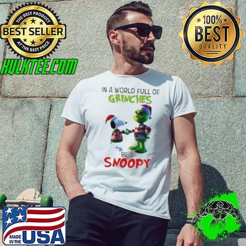 Grinch in a world full of Grinches be a Snoopy Shirt