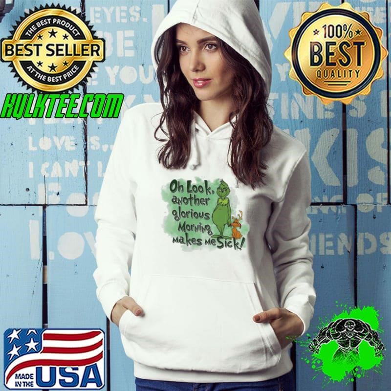 Grinch oh look another glorious morning makes me sick Hoodie