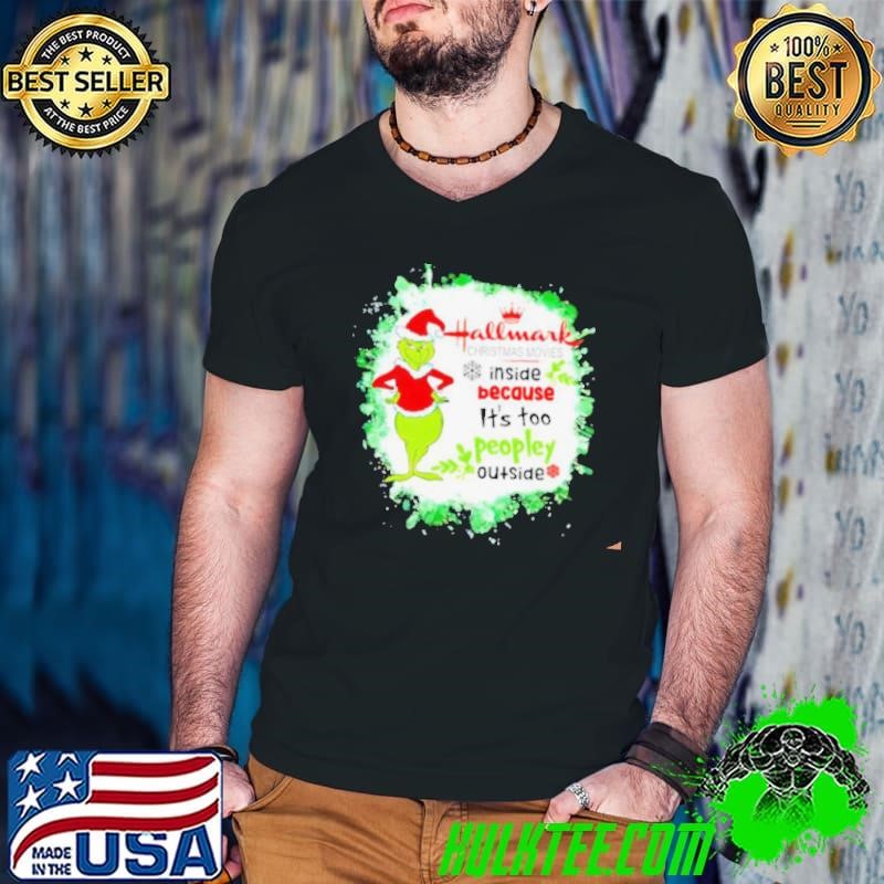 Hallmark Christmas Movies inside because it’s too peopley outside Grinch 24 shirt