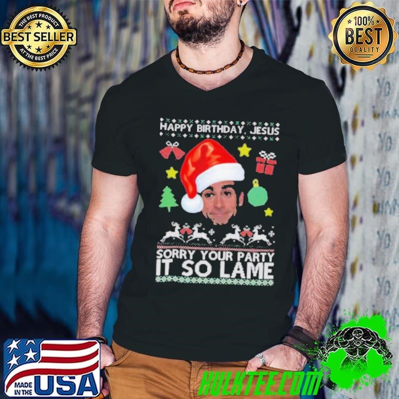 Happy Birthday Jesus Sorry Your Party It So Lame Michael Scott Coworker Ugly Christmas Shirt