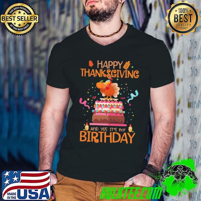 Happy Thanksgiving And Yes Its My Birthday Turkey shirt