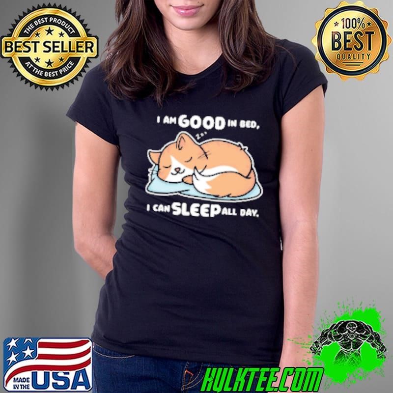 I AM Good In Bed I Can Sleep All Day Ladies Tee