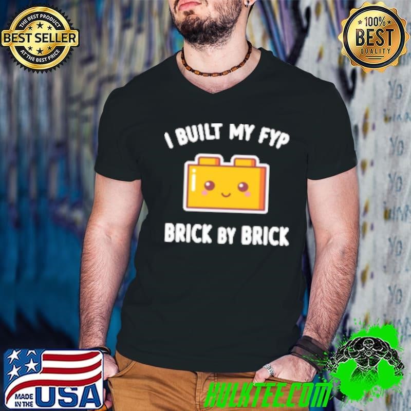 I Built My Fyp Brick by Brick Shirt