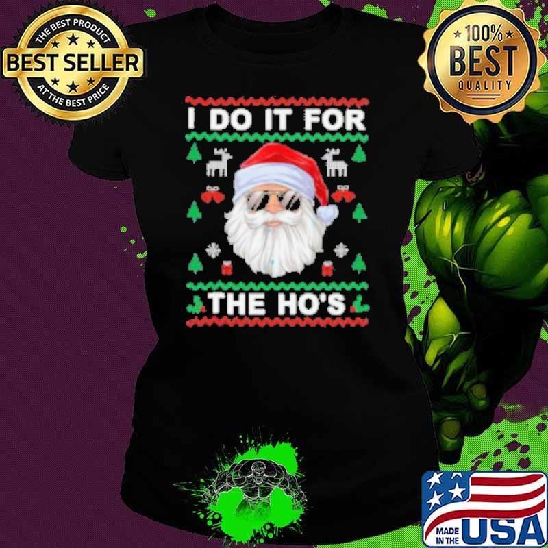 I Do It For The Ho’s Funny Santa Claus Ugly Christmas Shirt