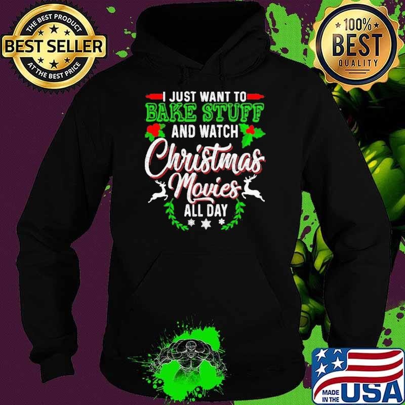 I Just Want To Bake Stuff And Watch Christmas Movies All Day shirt