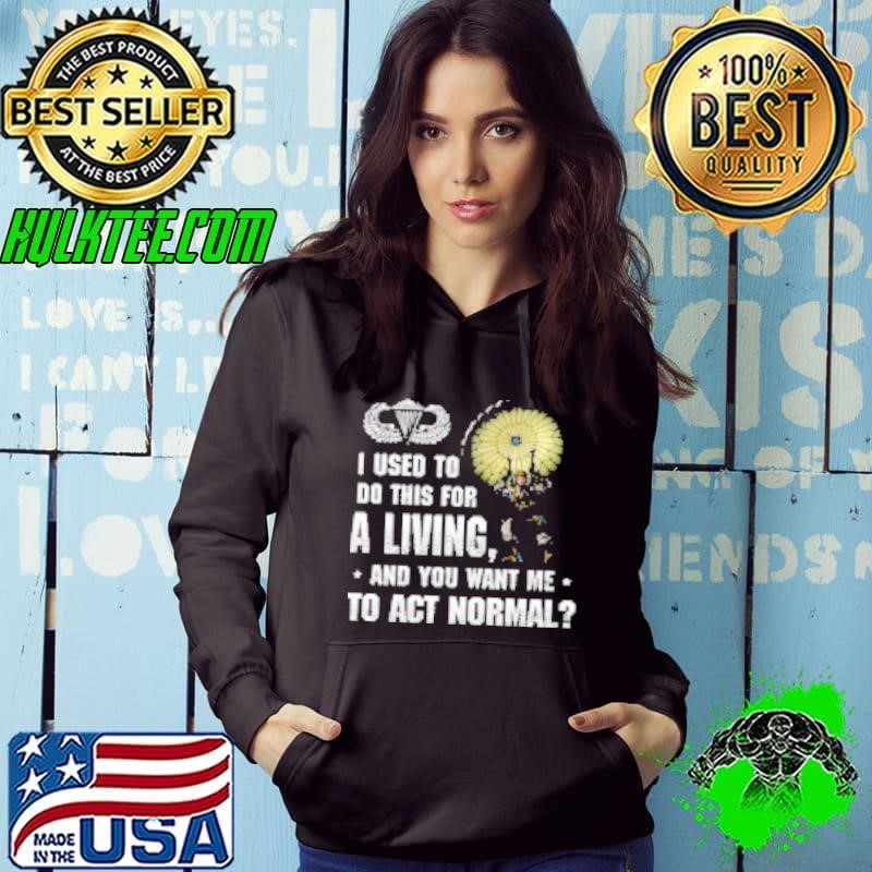I Used To Do This For A Living And You Want Me To Act Normal US Army Shirt