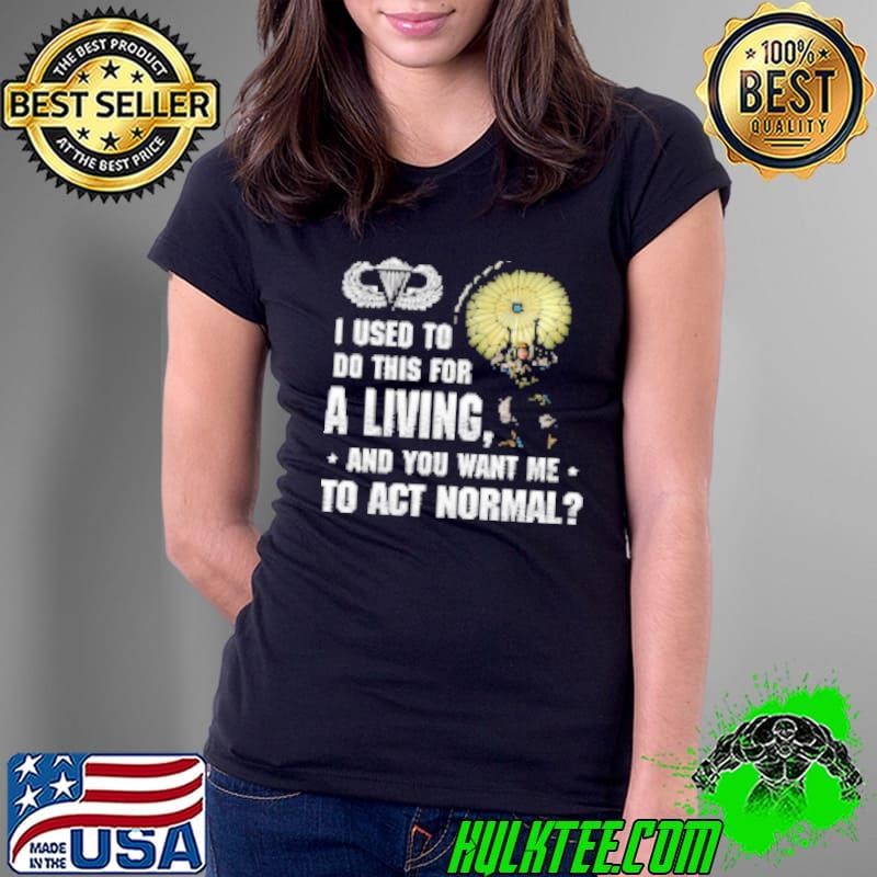 I Used To Do This For A Living And You Want Me To Act Normal US Army Ladies Tee