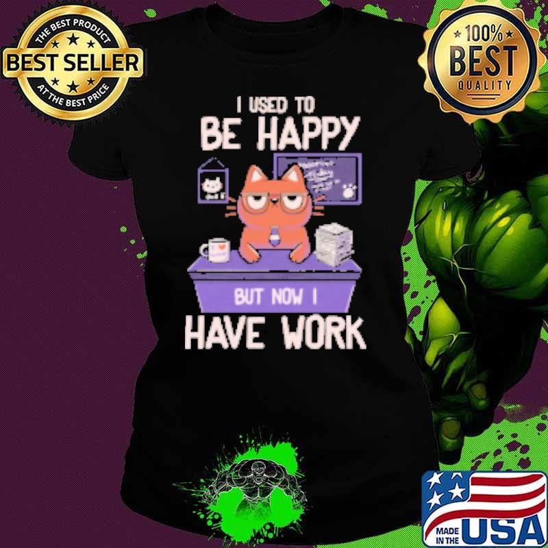 I Used to Be Happy But Now I Work by Tobe Fonseca Shirt