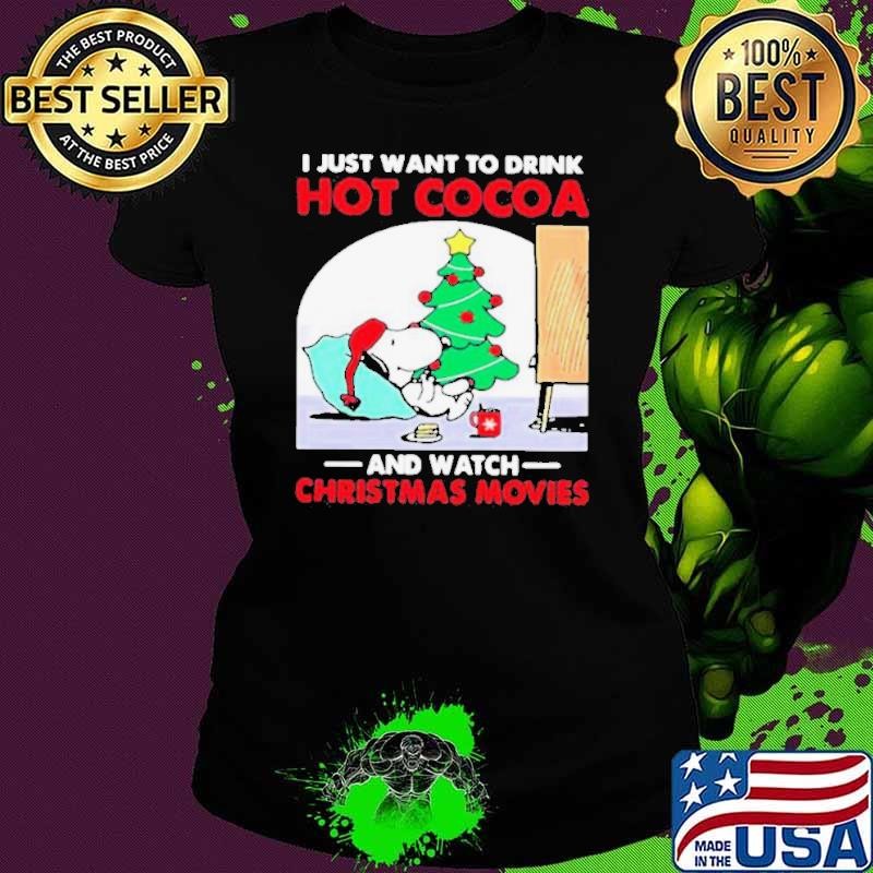 I just want to drink Hot Cocoa and watch Christmas movies shirt