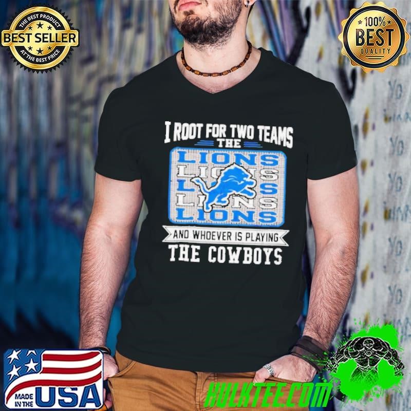 I root for two team the Lions and whoever is playing the Cowboys shirt