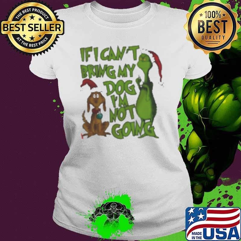 If I Can't Bring My Dog I'm Not Going Grinch Shirt