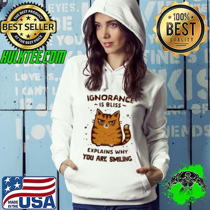 Ignorance is Bliss Explains Why You Are Smiling Shirt