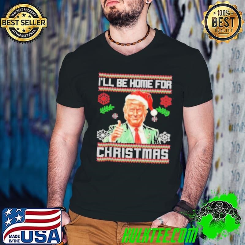 I’ll Be Home For Christmas Funny Trump 2024 Ugly Xmas Shirt
