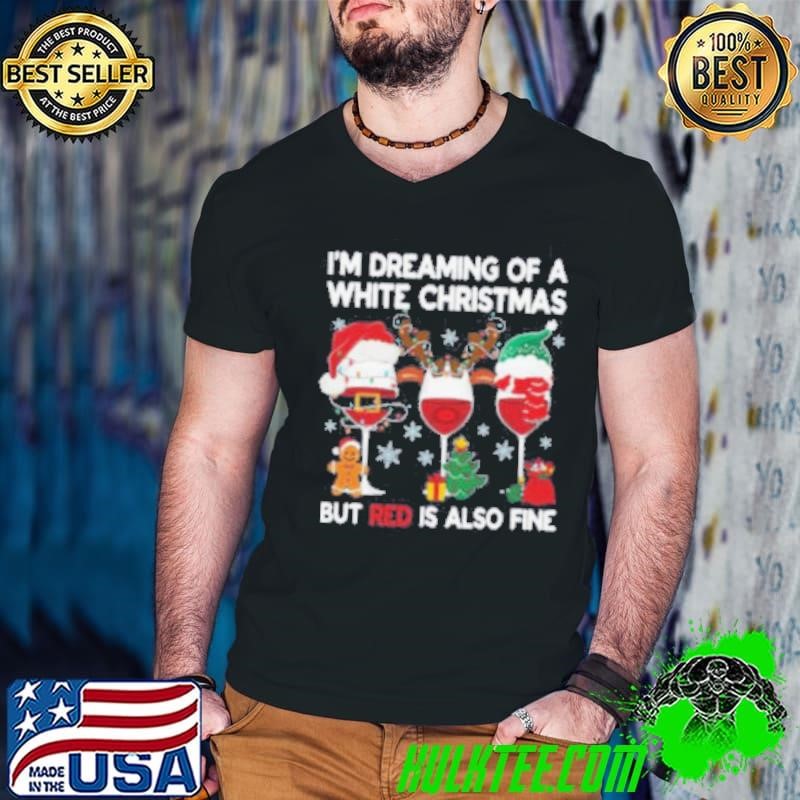 I’m Dreaming Of A White Christmas But Red Is Also Fine Shirt