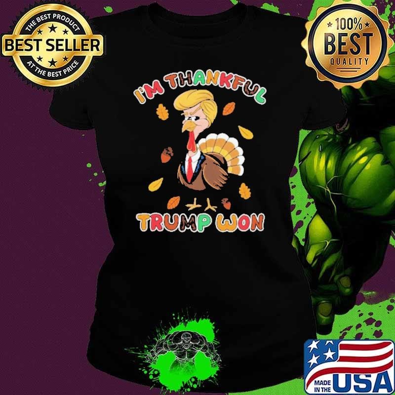 I'm Thanksgiving Trump Won Turkey Ladies tee