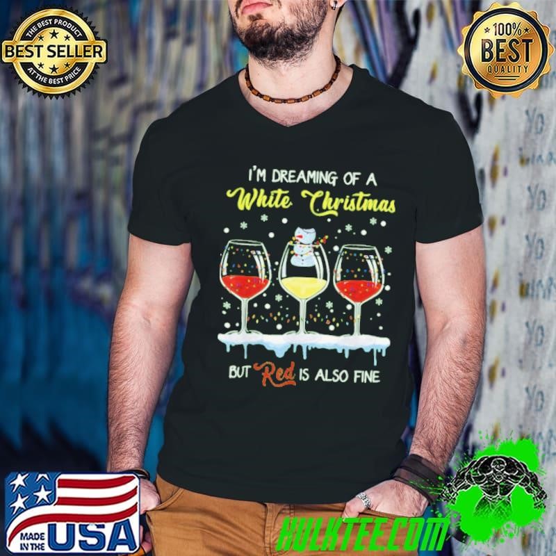 I'm dreaming a white christmas but red is also fine shirt