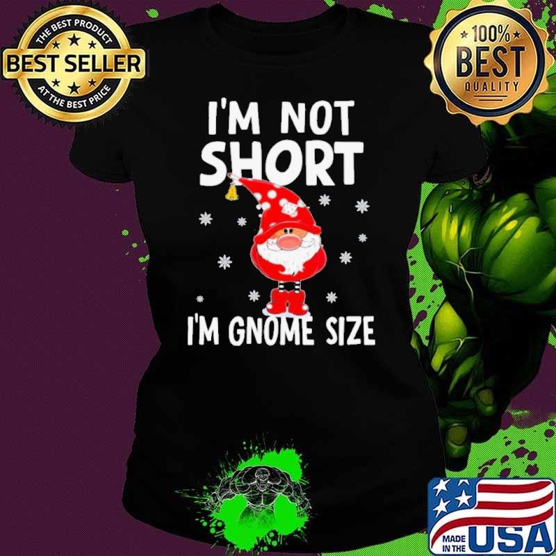 I’m not short I’m Gnome size Christmas shirt