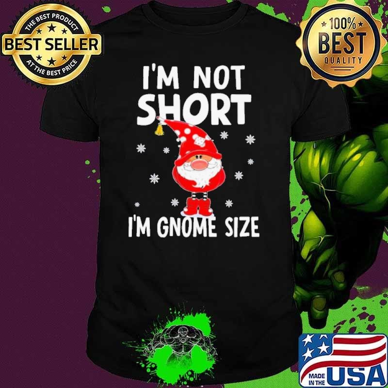 I’m not short I’m Gnome size Christmas Unisex