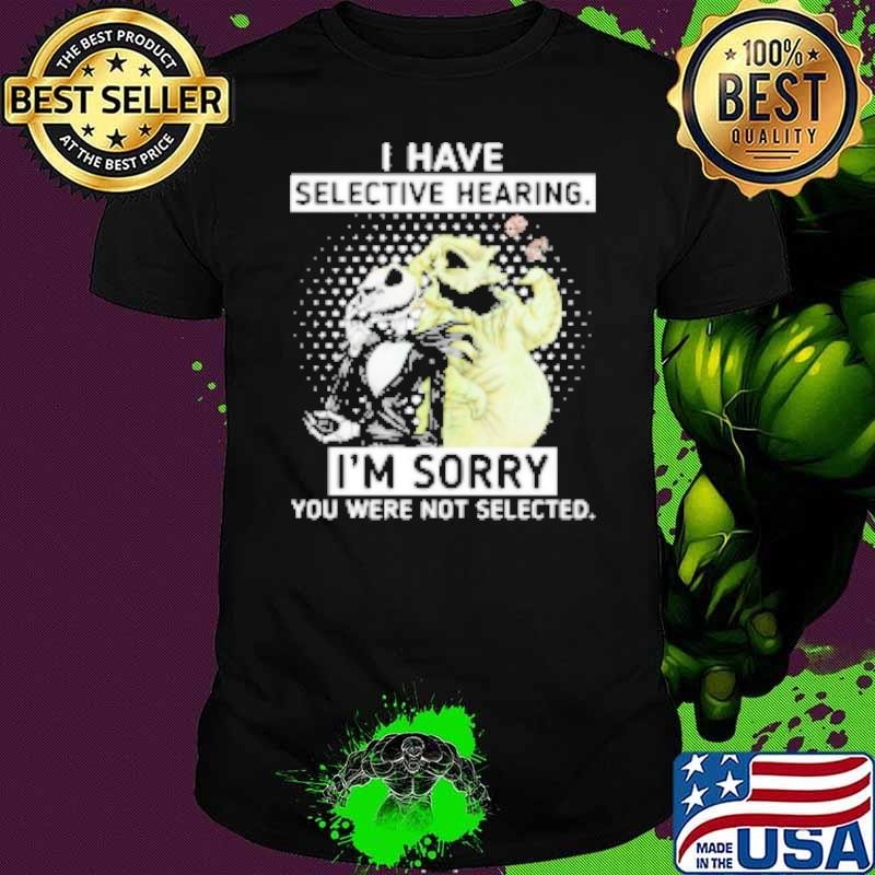 Jack Skellington And Oogie Boogie I Have Selective Hearing I'm Sorry You Were Not Selected Shirt