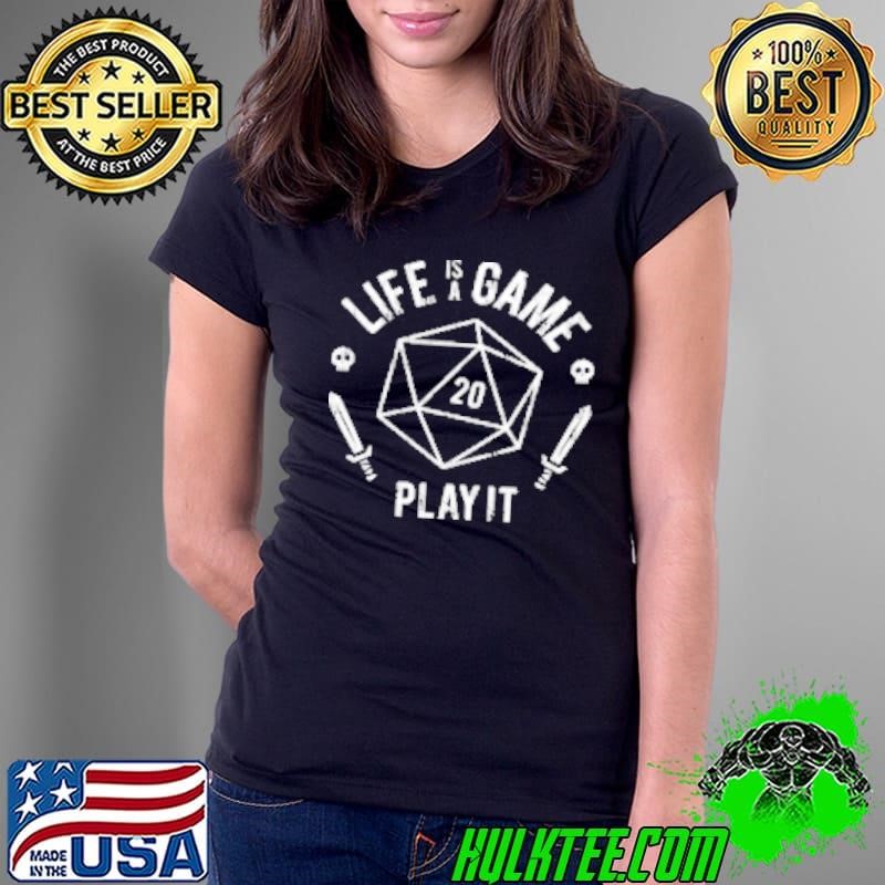 Life is a game Play It Shirt
