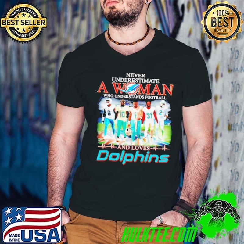 Miami Dolphins never underestimate a woman and loves Dolphins shirt