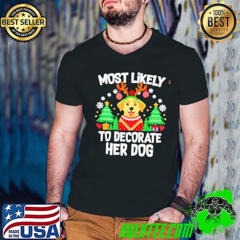 Most likely to decorate her dog Christmas shirt