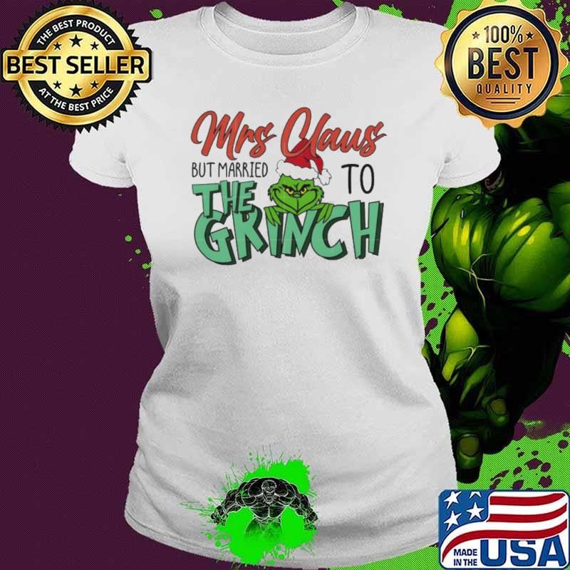 Mrs Claus but married to the Grinch Christmas shirt