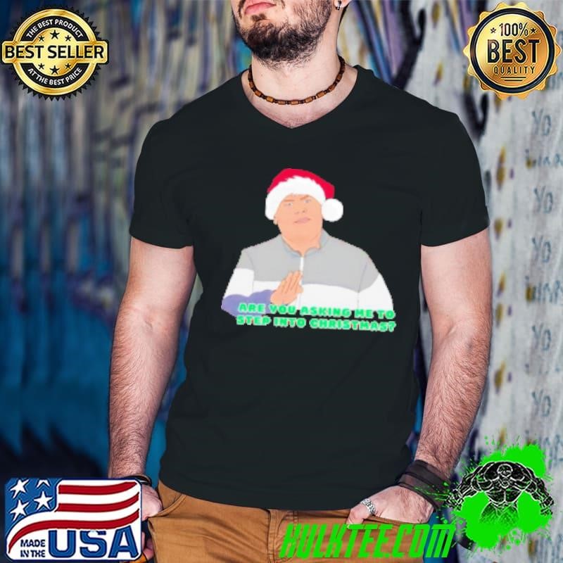Neil Smithy Smith are you asking me to step into Christmas Shirt