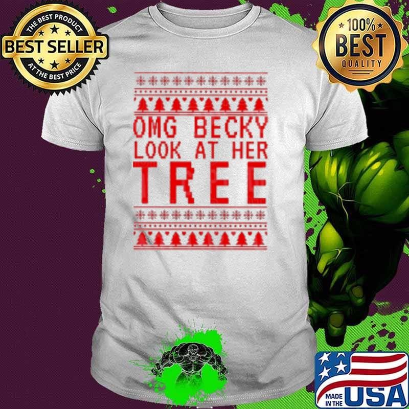 OMG becky look at her tree Christmas shirt