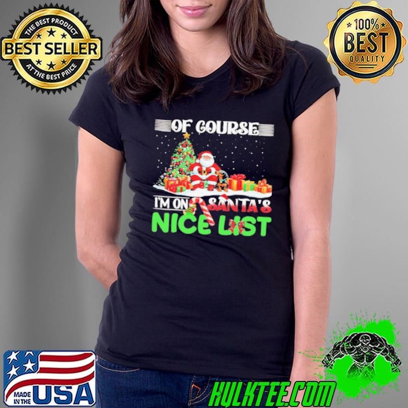Of course I’m on Santa’s nice list Christmas Ladies Tee