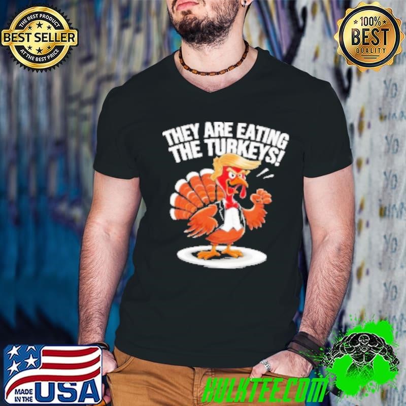 Official They Are Eating The Turkeys Funny Thanksgiving Turkey Trump Gift Shirt