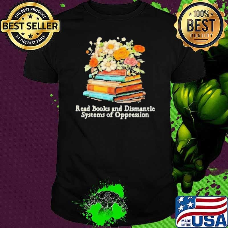 Read Books And Dismantle Systems Of Oppression Shirt