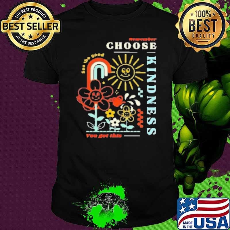 Remember Choose Kindness You Got This Shirt