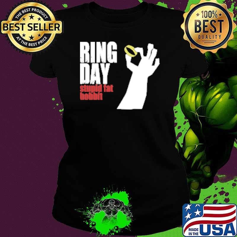 Ring Day Stupid Fat Hobbit Ladies tee