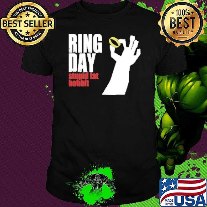 Ring Day Stupid Fat Hobbit Shirt