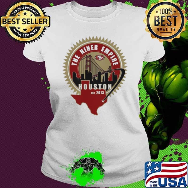 San Francisco 49ers the niner empire Houston est 2013 shirt