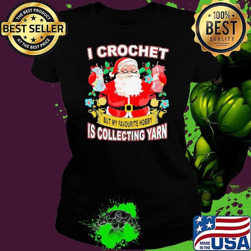 Santa Claus I crochet but my hobby is collecting yarn Christmas shirt