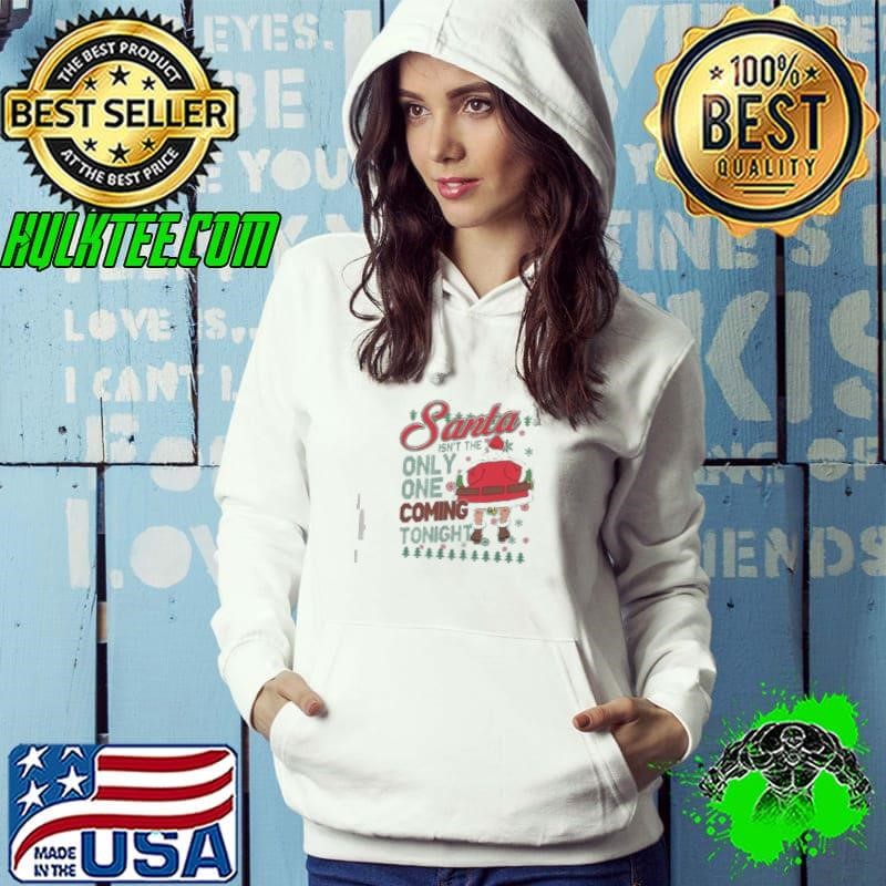 Santa Isn’t The Only One Coming Tonight Christmas Shirt