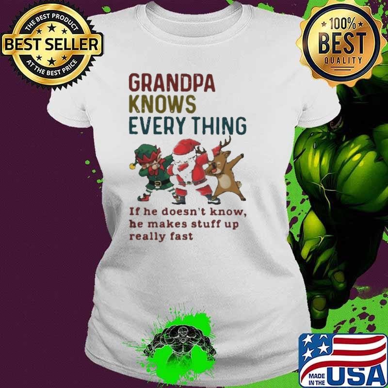 Santa Reindeer Dabbing Grandpa Knows Everything If He Doesnt Know He Makes Stuff Up Really Fast Christmas shirt